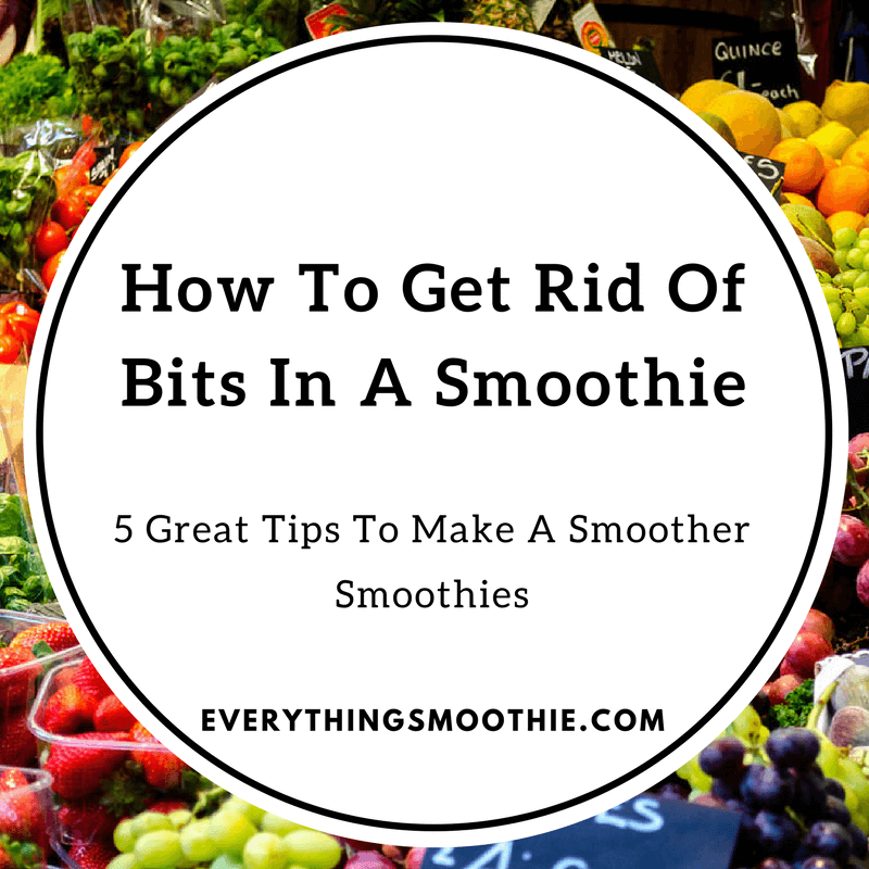 How To Get Rid Of Bits In A Smoothie Everything Smoothie